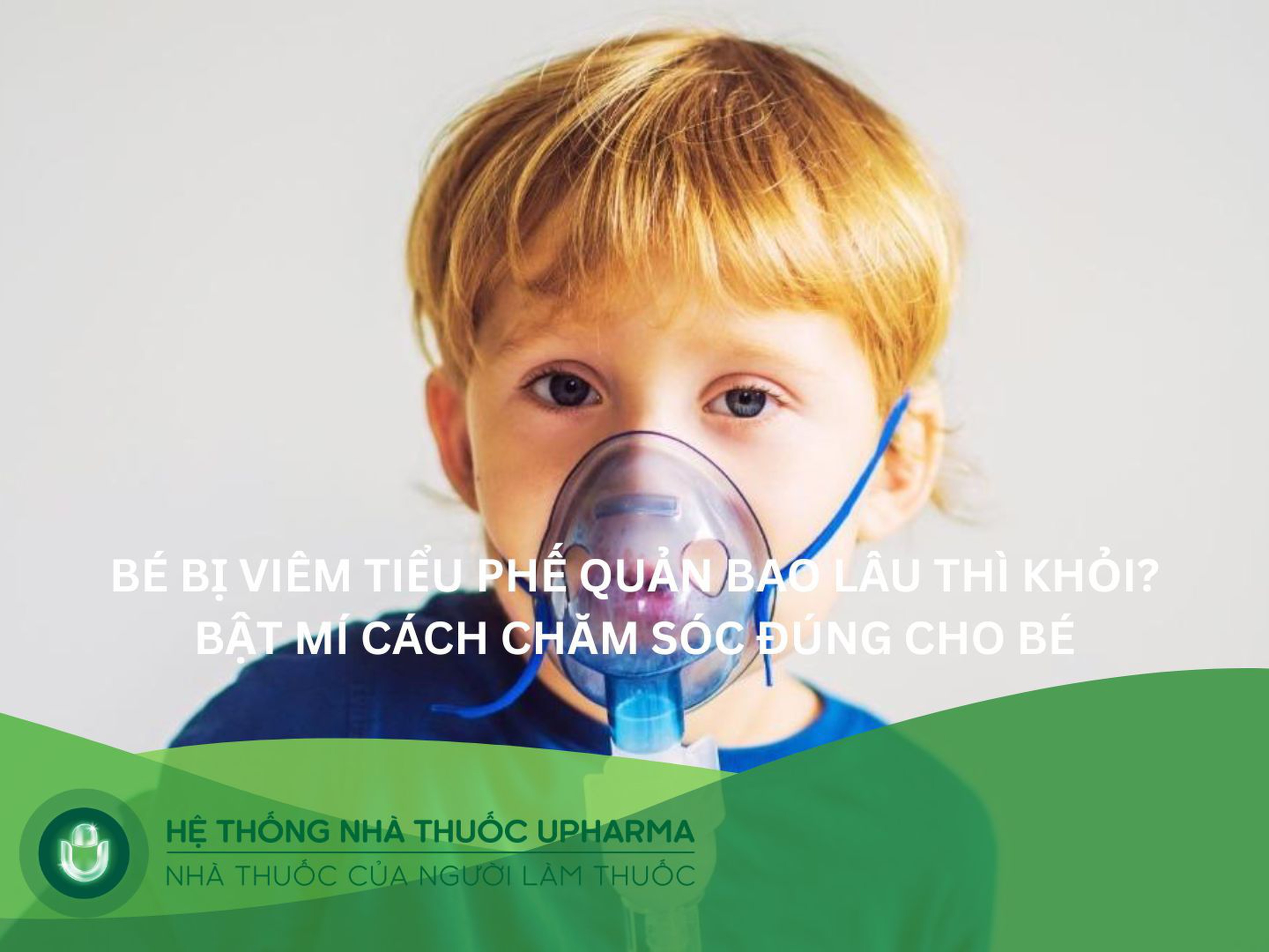 Bé bị viêm tiểu phế quản bao lâu thì khỏi? Bật mí cách chăm sóc đúng cho bé