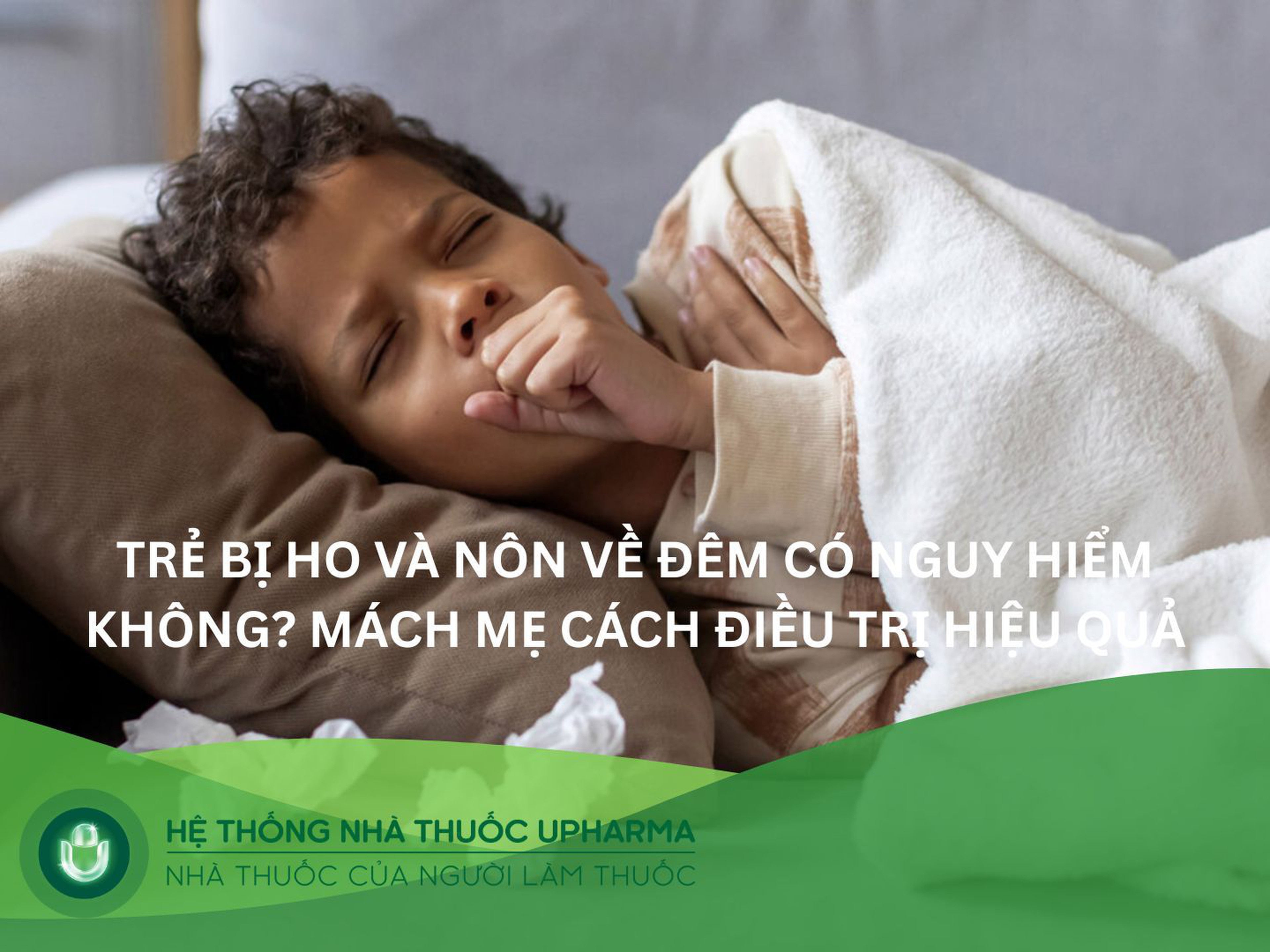 Trẻ bị ho và nôn về đêm có nguy hiểm không? Mách mẹ cách điều trị hiệu quả